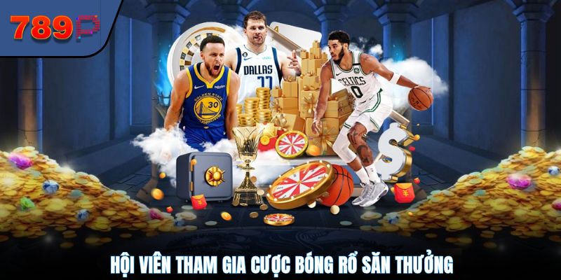 Hội viên tham gia cược bóng rổ săn thưởng