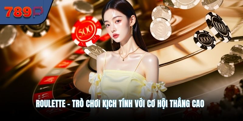 Roulette – Trò chơi kịch tính với cơ hội thắng cao