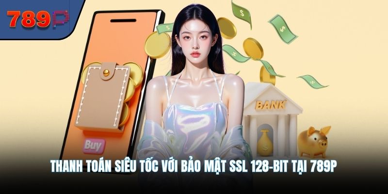 Thanh toán siêu tốc với bảo mật SSL 128-bit tại 789P